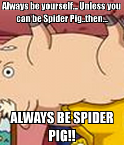always-be-yourself-unless-you-can-be-spider-pigthen-always-be-spider-pig